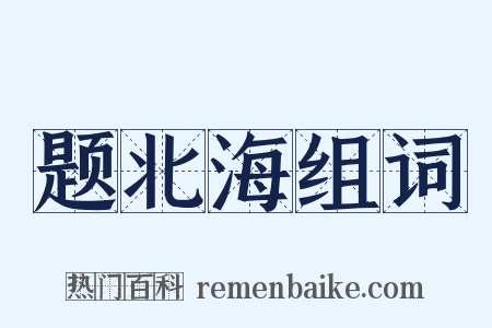 题北海组词是什么意思的图片